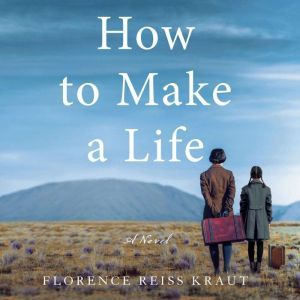 How To Make A Life: A Novel, Florence Reiss Kraut