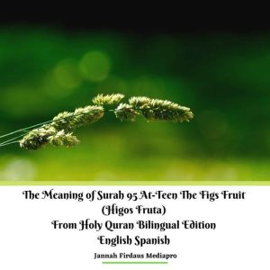 The Meaning of Surah 95 At-Teen The Figs Fruit (Higos Fruta) From Holy Quran Bilingual Edition English Spanish, Jannah Mediapro
