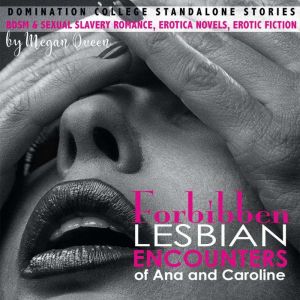 Forbidden Lesbian Encounters of Ana and Caroline: Domination College Standalone Stories,  BDSM & Sexual Slavery Romance,  Erotica Novels,  Erotic Fiction, Megan Queen