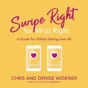 Swipe Right for Mr(s) Right: A Guide for Online Dating over 40, Chris Widener