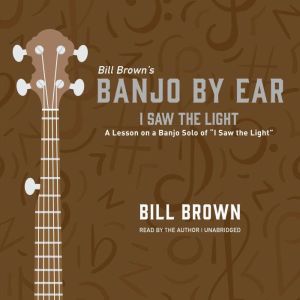 I Saw the Light: A Lesson on a Banjo Solo of “I Saw the Light” , Bill Brown