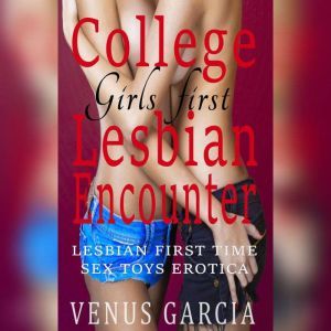 College Girls first Lesbian Encounter: Lesbian First Time Sex Toys Erotica, Venus Garcia