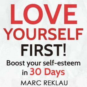 Love Yourself First!: Boost your self-esteem in 30 Days, Marc Reklau