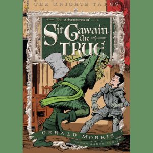 The Adventures of Sir Gawain the True: The Knights' Tales Book 3, Gerald Morris