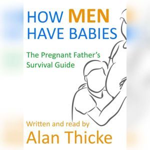 How Men Have Babies: The Pregnant Fathers Survival Guide, Alan Thicke