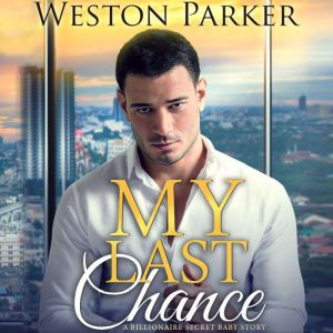 My Last Chance: A Single Mom Secret Baby Second Chance Love Story, Weston Parker