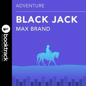 Black Jack: Booktrack Edition, Max Brand