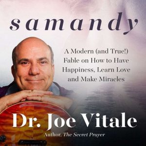 Samandy: A Modern (and True!) Fable on How to Have Happiness, Learn Love, and Make Miracles, Joe Vitale