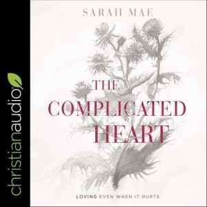 The Complicated Heart: Loving Even When It Hurts, Sarah Mae
