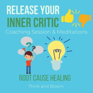Release Your Inner critic Coaching Session & Meditations - root cause healing: transforming toxic thought & emotions, freedom from your mind, no more harsh judgements seeking approval from others, Think and Bloom