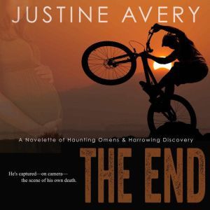 The End: A Novelette of Haunting Omens & Harrowing Discovery, Justine Avery