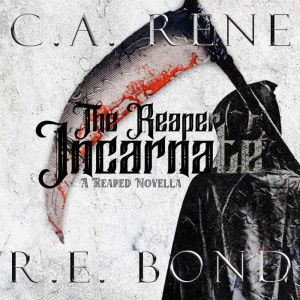The Reaper Incarnate: A Reaped Novella, C. A. Rene
