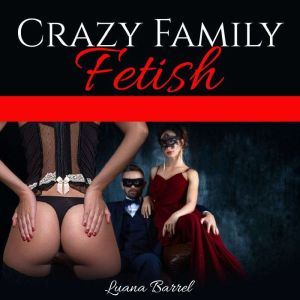 CRAZY FAMILY FETISH: Erotic Sex Short Stories,Hard Sex Domination, Dirty Taboo Collection, Anal Sex, Threesome, Gangbang, Bisexual, Lesbian, BDSM, Reverse Harem, Luana Barrel