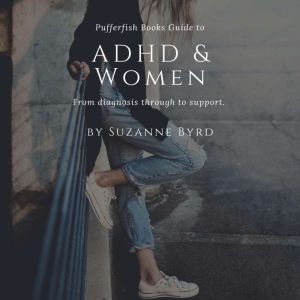 ADHD and Women: What typifies ADHD in adult women, how is it different to ADHD in men; and what are the main signs and symptoms of ADHD in women, Suzanne Byrd