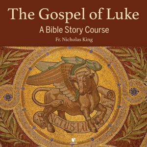 The Gospel of Luke: Audio Course & Free Study Guide, Nicholas King