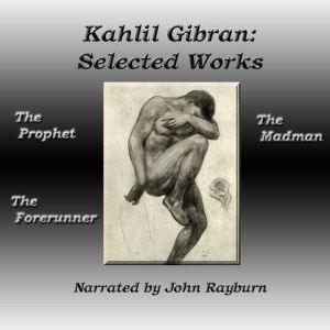 Kahlil Gibran: Selected Works: The Prophet, The Forerunner, The Madman, Kahlil Gibran