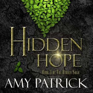 Hidden Hope- Book 3 of the Hidden Saga, Amy Patrick