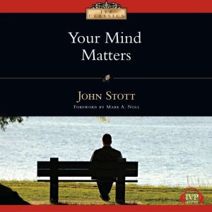 Your Mind Matters: The Place of the Mind in the Christian Life, John Stott