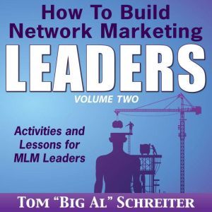 How To Build Network Marketing Leaders Volume Two: Activities and Lessons for MLM Leaders, Tom "Big Al" Schreiter