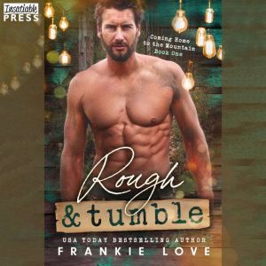 Rough and Tumble: Coming Home to the Mountain, Book One, Frankie Love
