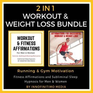 Workout & Weight Loss Bundle: Running and Gym Motivation. Fitness Affirmations and Subliminal Sleep Hypnosis for Men & Women., Innofinitimo Media