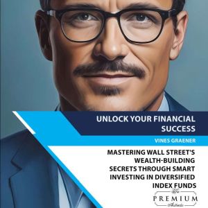 Unlock Your Financial Success: Mastering Wall Street's Wealth-Building Secrets Through Smart Investing in Diversified Index Funds, Vines Graener