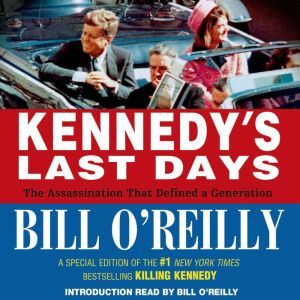 Kennedy's Last Days: The Assassination That Defined a Generation, Bill O'Reilly