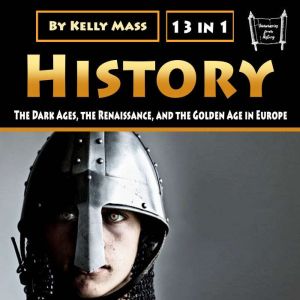 History: The Dark Ages, the Renaissance, and the Golden Age in Europe, Kelly Mass