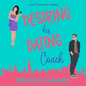 Desiring His Dating Coach: A Sweet Romantic Comedy, Kristin Canary