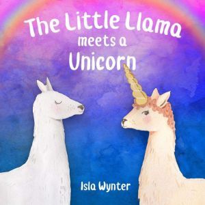The Little Llama Meets a Unicorn, Isla Wynter