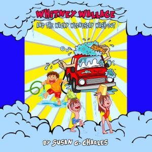 Whitney Wallace and the Wacky Wednesday Wash-Out, Book 2: For 4-10 Year Olds, Perfect for Bedtime & Young Readers, Susan G. Charles