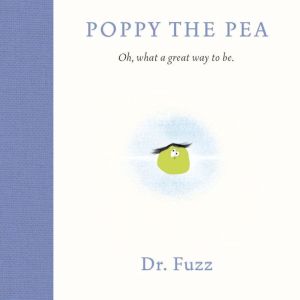 Poppy the Pea: Oh, what a great way to be., Dr.Fuzz