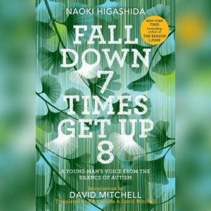 Fall Down 7 Times Get Up 8: A Young Man's Voice from the Silence of Autism, Naoki Higashida