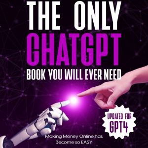 The Only ChatGPT Book You Will Ever Need (Updated for GPT4): Making Money Online has Become so EASY, Mike Adams