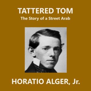 Tattered Tom: The Story of a Street Arab, Horatio Alger, Jr.