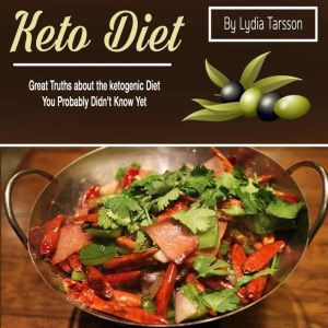 Keto Diet: Great Truths about the Ketogenic Diet You Probably Didn't Know Yet, Lydia Tarsson