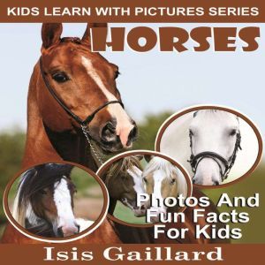 Horses: Photos and Fun Facts for Kids, Isis Gaillard