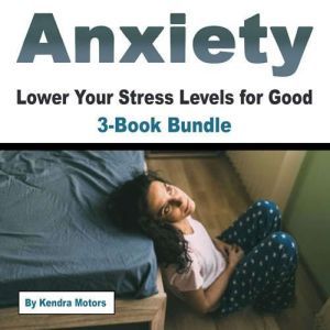 Anxiety: Lower Your Stress Levels for Good, Kendra Motors