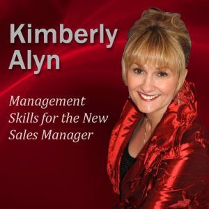 Management Skills for the New Sales Manager, Kimberly Alyn Ph.D.