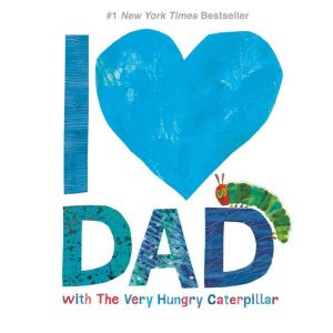 I Love Dad with The Very Hungry Caterpillar, Eric Carle