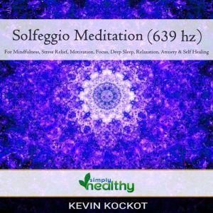 Solgeggio Meditation (639 hz): For Mindfulness, Stress Relief, Motivation, Focus, Deep Sleep, Relaxation, Anxiety, & Self Healing, simply healthy