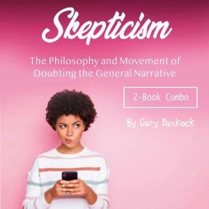 Skepticism: The Philosophy and Movement of Doubting the General Narrative, Gary Dankock