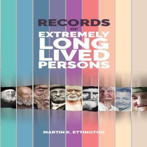 Records of Extremely Long Lived Persons, Martin K. Ettington