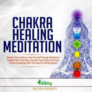 Chakra Healing Meditation: Balance Your Chakras, Heal Yourself Through Meditation, Awaken Your Third Eye, Increase Your Energy And Enjoy Divine Connection With The Help Of Calming Music, simply healthy