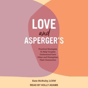 Love and Asperger's: Practical Strategies To Help Couples Understand Each Other and Strengthen Their Connection, LCSW McNulty
