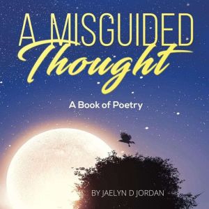 A Misguided Thought: A Book of Poetry, Jaelyn Jordan