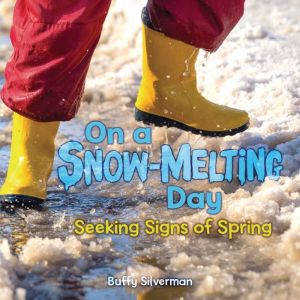 On a Snow-Melting Day: Seeking Signs of Spring, Buffy Silverman