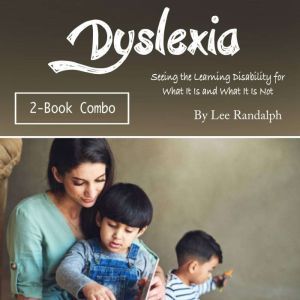 Dyslexia: Seeing the Learning Disability for What It Is and What It Is Not, Lee Randalph