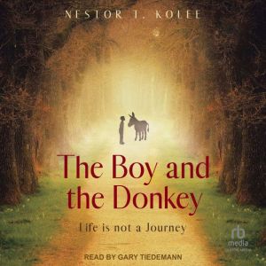 The Boy and the Donkey: Life is Not a Journey, Nestor T. Kolee