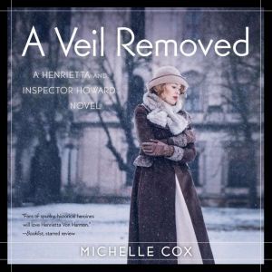 A Veil Removed: A Henrietta and Inspector Howard Novel, Michelle Cox